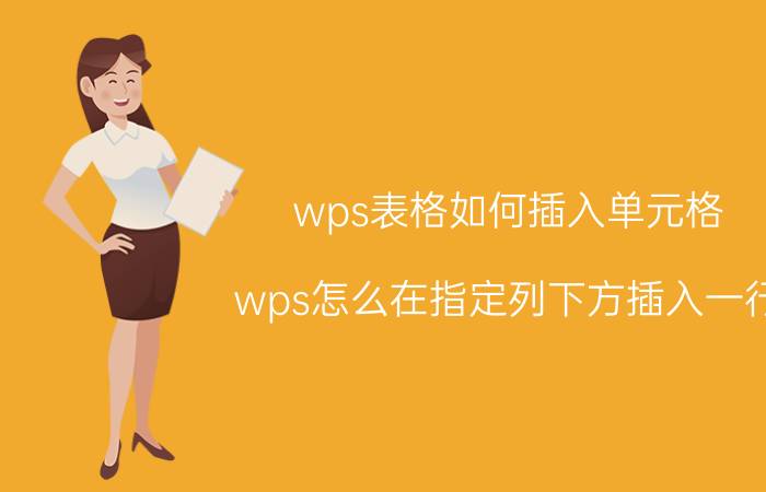 wps表格如何插入单元格 wps怎么在指定列下方插入一行？